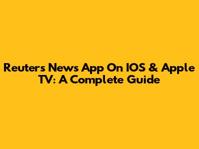 Reuters News App On IOS & Apple TV: A Complete Guide