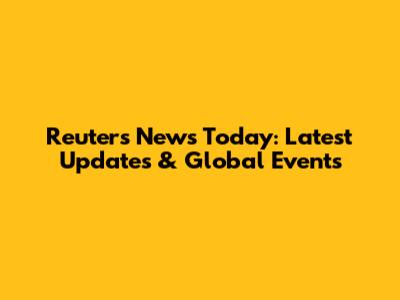 Reuters News Today: Latest Updates & Global Events