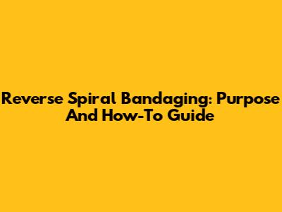 Reverse Spiral Bandaging: Purpose And How-To Guide