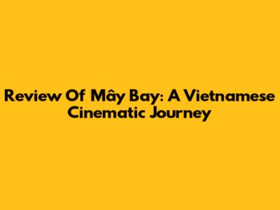 Review Of "Mây Bay": A Vietnamese Cinematic Journey