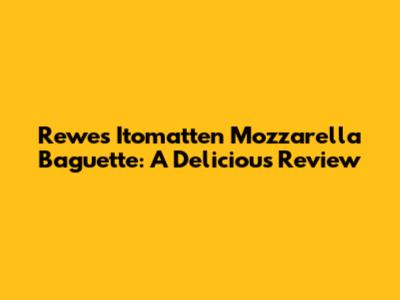 Rewe's Itomatten Mozzarella Baguette: A Delicious Review