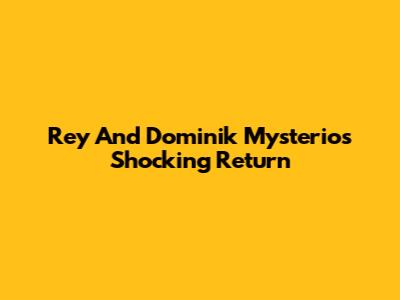 Rey And Dominik Mysterio's Shocking Return