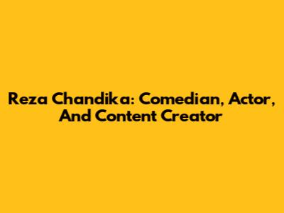 Reza Chandika: Comedian, Actor, And Content Creator