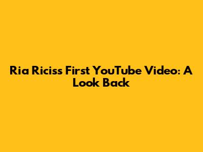 Ria Ricis's First YouTube Video: A Look Back