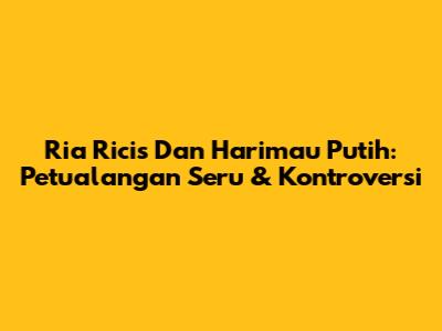 Ria Ricis Dan Harimau Putih: Petualangan Seru & Kontroversi