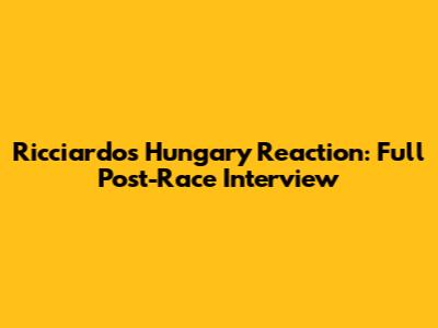 Ricciardo's Hungary Reaction: Full Post-Race Interview