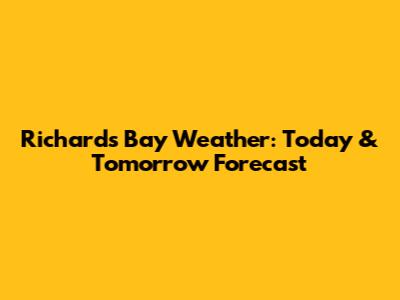 Richards Bay Weather: Today & Tomorrow Forecast