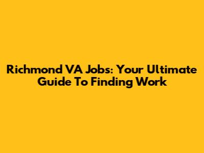 Richmond VA Jobs: Your Ultimate Guide To Finding Work