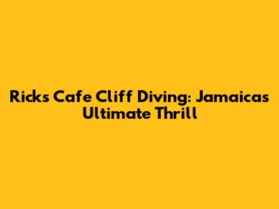 Rick's Cafe Cliff Diving: Jamaica's Ultimate Thrill