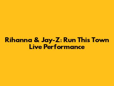 Rihanna & Jay-Z: Run This Town Live Performance