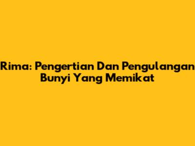 Rima: Pengertian Dan Pengulangan Bunyi Yang Memikat