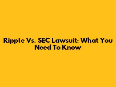 Ripple Vs. SEC Lawsuit: What You Need To Know