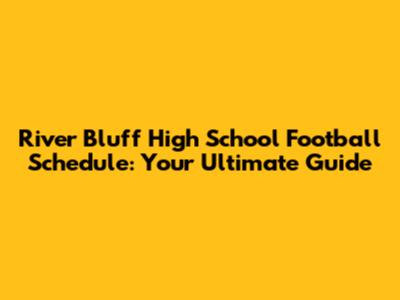 River Bluff High School Football Schedule: Your Ultimate Guide