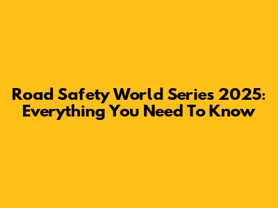 Road Safety World Series 2025: Everything You Need To Know