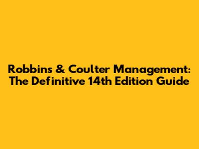 Robbins & Coulter Management: The Definitive 14th Edition Guide