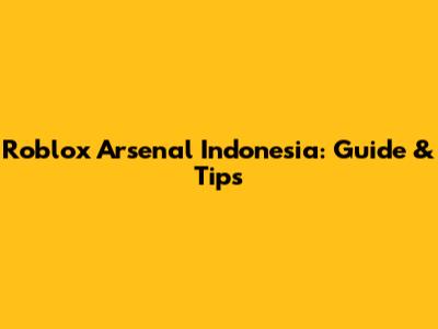 Roblox Arsenal Indonesia: Guide & Tips