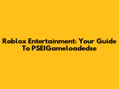 Roblox Entertainment: Your Guide To PSEIGameloadedse