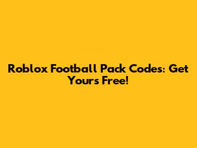 Roblox Football Pack Codes: Get Yours Free!