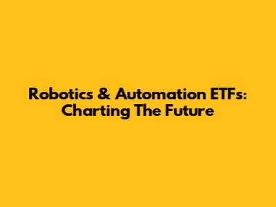 Robotics & Automation ETFs: Charting The Future