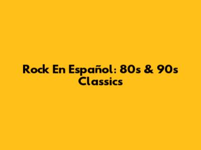 Rock En Español: 80s & 90s Classics