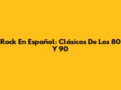 Rock En Español: Clásicos De Los 80 Y 90
