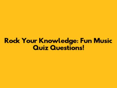 Rock Your Knowledge: Fun Music Quiz Questions!