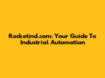 Rocketind.com: Your Guide To Industrial Automation