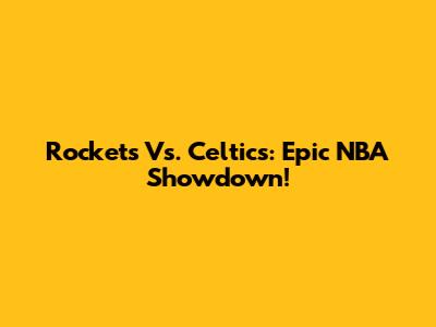 Rockets Vs. Celtics: Epic NBA Showdown!