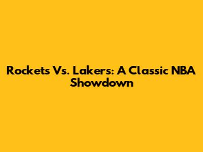 Rockets Vs. Lakers: A Classic NBA Showdown