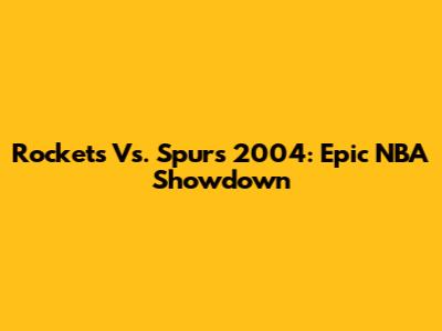 Rockets Vs. Spurs 2004: Epic NBA Showdown
