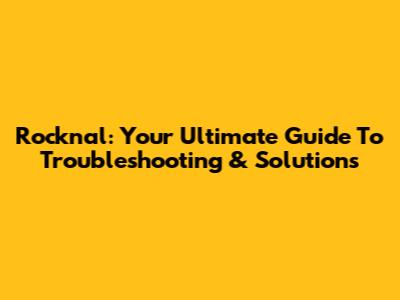 Rocknal: Your Ultimate Guide To Troubleshooting & Solutions