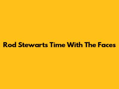 Rod Stewart's Time With The Faces