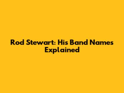Rod Stewart: His Band Names Explained