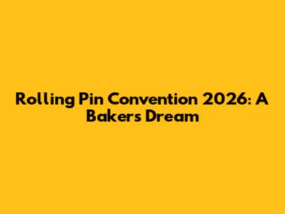 Rolling Pin Convention 2026: A Baker's Dream