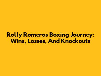 Rolly Romero's Boxing Journey: Wins, Losses, And Knockouts