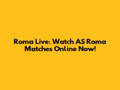 Roma Live: Watch AS Roma Matches Online Now!
