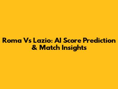Roma Vs Lazio: AI Score Prediction & Match Insights