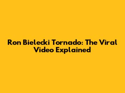 Ron Bielecki Tornado: The Viral Video Explained