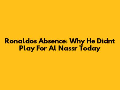 Ronaldo's Absence: Why He Didn't Play For Al Nassr Today
