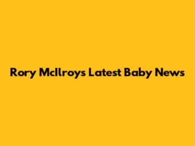 Rory McIlroy's Latest Baby News