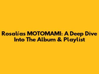 Rosalía's MOTOMAMI: A Deep Dive Into The Album & Playlist