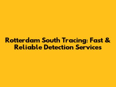 Rotterdam South Tracing: Fast & Reliable Detection Services