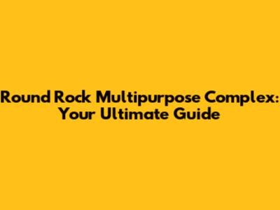 Round Rock Multipurpose Complex: Your Ultimate Guide