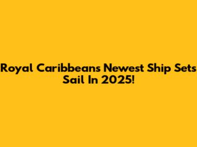 Royal Caribbean's Newest Ship Sets Sail In 2025!