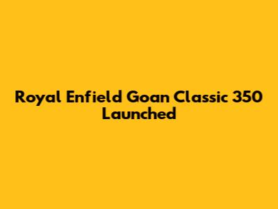 Royal Enfield Goan Classic 350 Launched