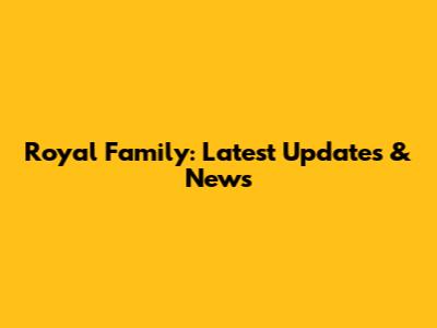Royal Family: Latest Updates & News
