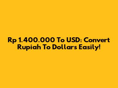 Rp 1.400.000 To USD: Convert Rupiah To Dollars Easily!