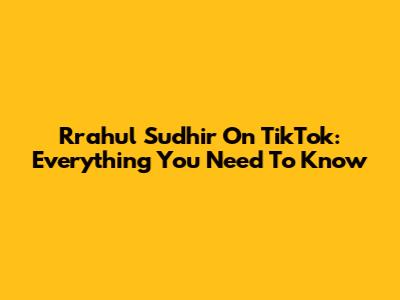 Rrahul Sudhir On TikTok: Everything You Need To Know