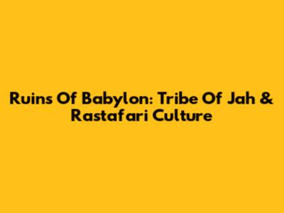 Ruins Of Babylon: Tribe Of Jah & Rastafari Culture