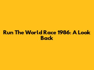 Run The World Race 1986: A Look Back